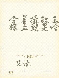 含着摄政王的紫根上朝是啥小说