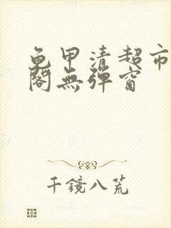 龟甲清超市笔趣阁无弹窗