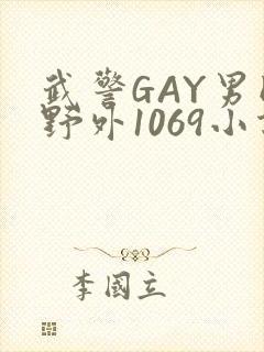 武警GAY男同野外1069小说