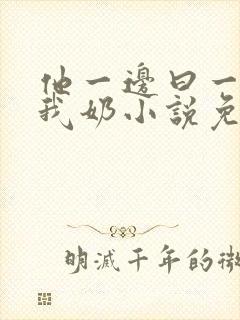 他一边曰一边吃我奶小说免看