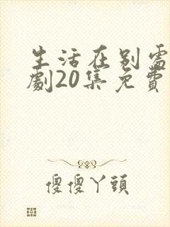 生活在别处电视剧20集免费观看
