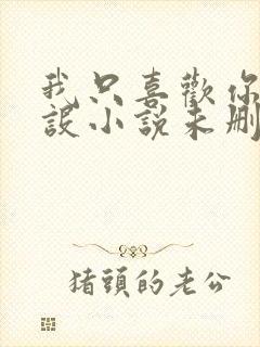 我只喜欢你的人设小说未删减免费