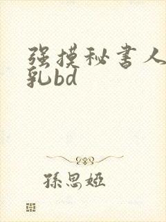 强摸秘书人妻大乳bd