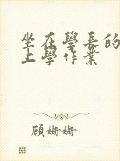 坐在学长的棒棒上学作业