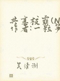 共享校霸(N)作者:一粒笋免费阅读