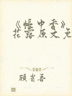 《帐中香》金银花露原文免费无弹窗