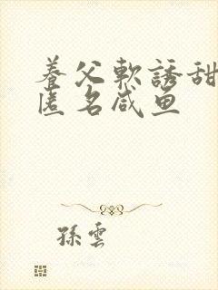 养父软诱甜BY匿名咸鱼