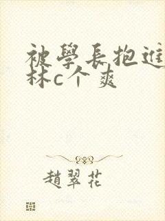 被学长抱进小树林c个爽