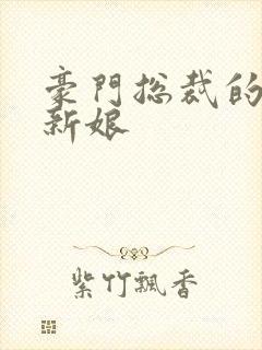 豪门总裁的闪婚新娘