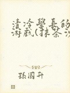 清冷学长的神奇游戏(抹茶沙冰)