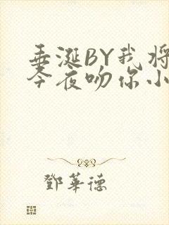 垂涎BY我将在今夜吻你小说免费阅读