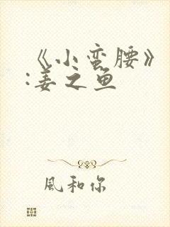 《小蛮腰》作者:姜之鱼