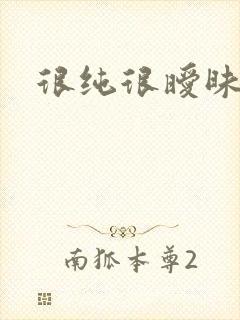 很纯很暧昧下载