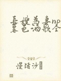 长嫂为妻npn暮色酒歌全文