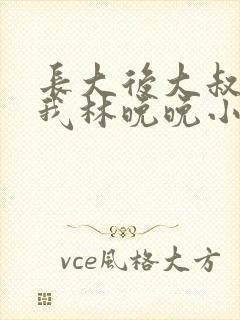 长大后大叔狂宠我林晚晚小说