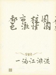 都市 校园 春色 激情 国产