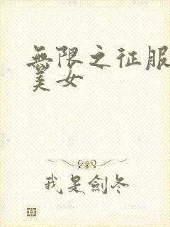 无限之征服天下美女