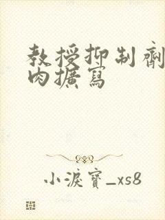 教授抑制剂要吗肉扩写