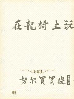 在龙椅上玩皇后