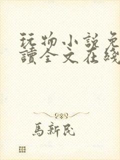 玩物小说免费阅读全文在线阅笔趣阁无弹窗