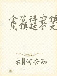含苞待宠镇国公周镇廷全文阅读
