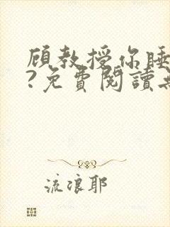 顾教授你睡了吗?免费阅读无弹窗