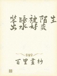 装睡被陌生人摸出水好爽