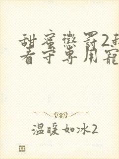 甜蜜惩罚2我是看守专用宠物