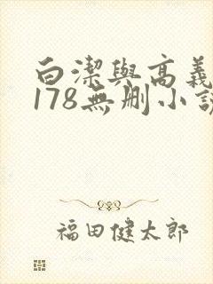 白洁与高义1～178无删小说