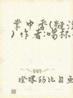 掌中香(糙汉 ) 作者:喝杯奶茶