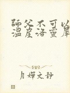 师父不可以温离温崖洛灵犀笔趣阁