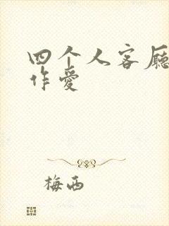 四个人客厅交换作爱