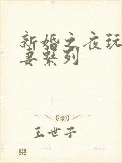 新婚之夜玩弄人妻系列