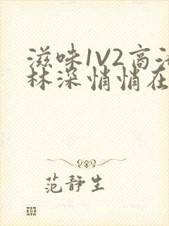 滋味1V2商洛林深悄悄在线阅读