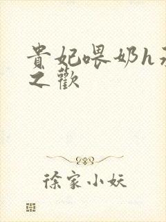 贵妃喂奶h承宠之欢