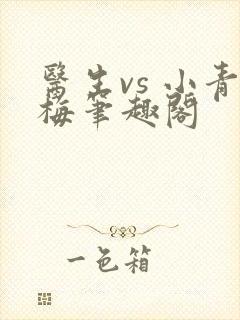 医生vs 小青梅笔趣阁