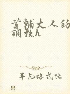 首辅大人的花式调教h