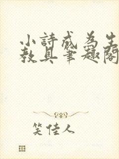 小诗成为生物课教具笔趣阁