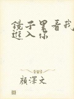 镜子里看我怎么进入你