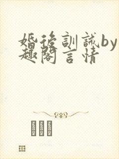 婚后训诫by笔趣阁言情