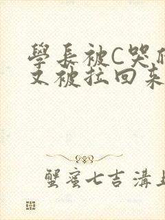 学长被C哭爬走又被拉回来