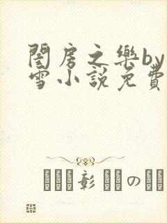 闺房之乐by里雪小说免费阅读