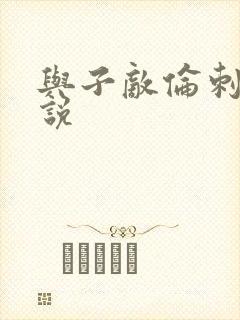 与子敌伦刺激小说