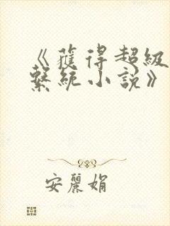 《获得超级胬肉系统小说》