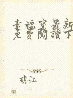 幸福宝最新章节免费阅读下载