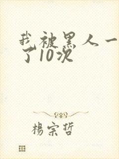 我被黑人一夜P了10次