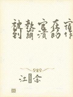 被教官在宿舍C到崩溃的作文迷彩