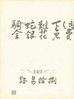 骑蛇难下(双)金银花免费阅读