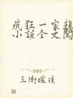 疯狂一家亲陈雪小说全文阅读