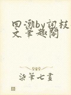 回潮by词枝全文笔趣阁